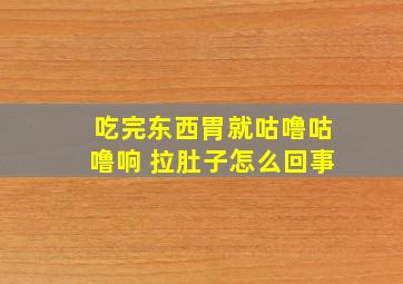 吃完东西胃就咕噜咕噜响 拉肚子怎么回事